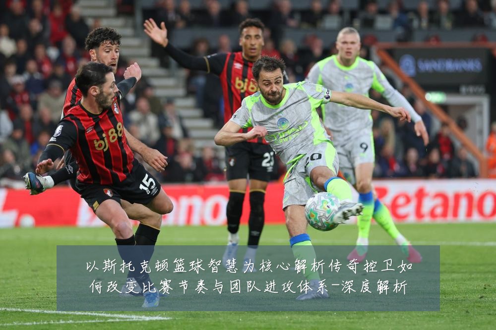 以斯托克顿篮球智慧为核心解析传奇控卫如何改变比赛节奏与团队进攻体系-深度解析